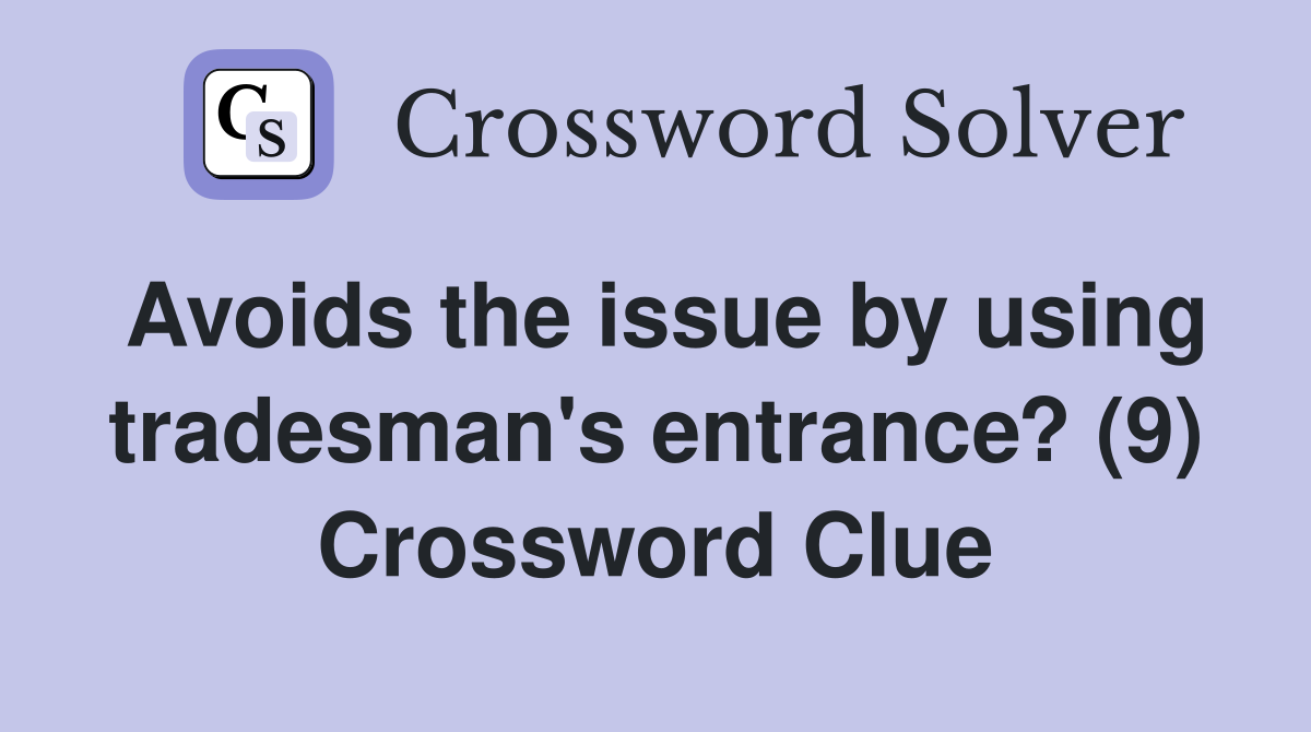 Avoids the issue by using tradesman s entrance? (9) Crossword Clue